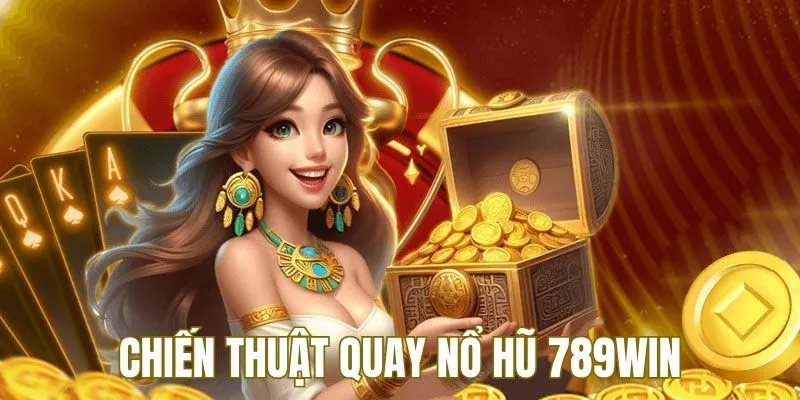 Chiến thuật quay nổ hũ 789win là điều ai cũng quan tâm