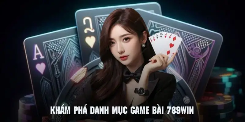 Những game bài 789win trong danh mục hot nhất năm 2025 