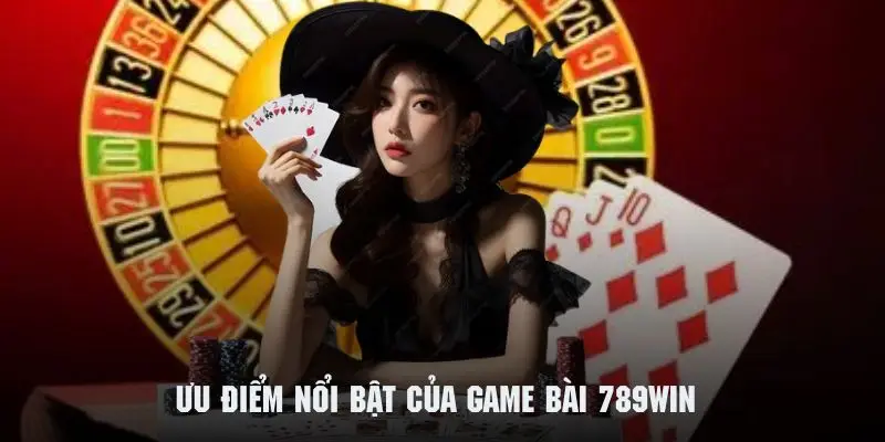 Khám phá những ưu điểm của game bài 789win tạo nên sự độc đáo