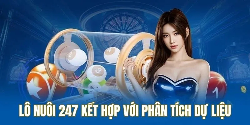 Chia sẻ cách kết hợp phương pháp lô nuôi 247 và phân tích dữ liệu