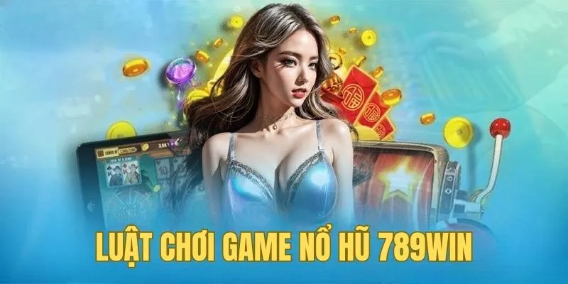 Luật quay nổ hũ 789win - Kiến thức cơ bản