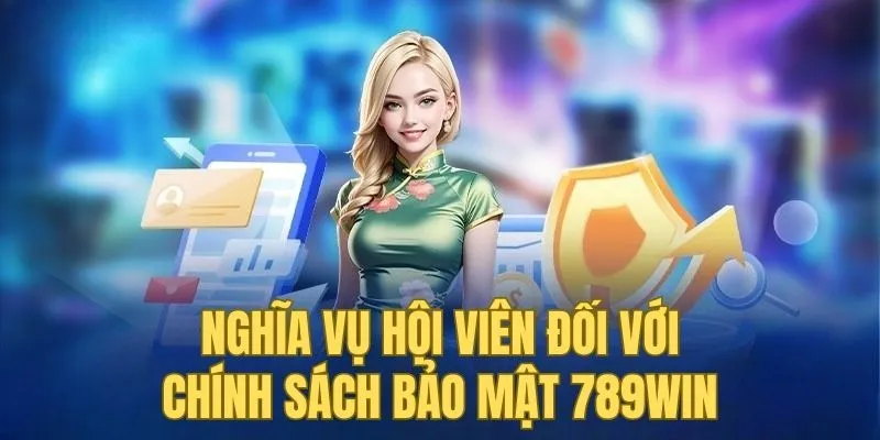 Nghĩa vụ hội viên với chính sách bảo mật 789win