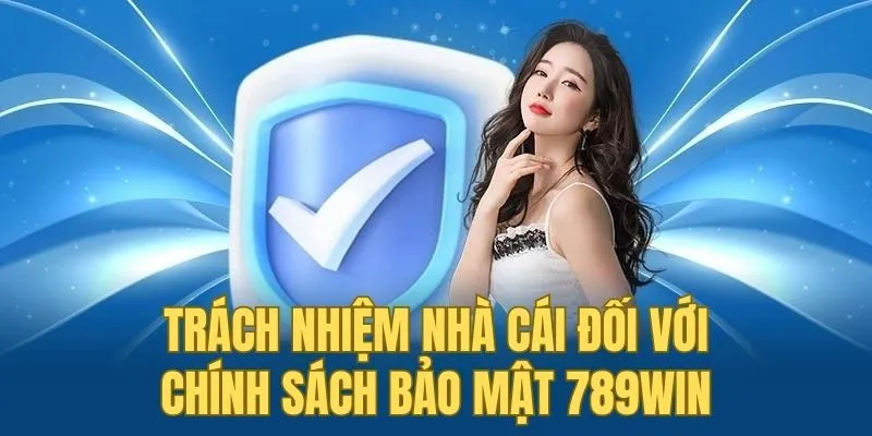 Trách nhiệm nhà cái với chính sách bảo mật 789win