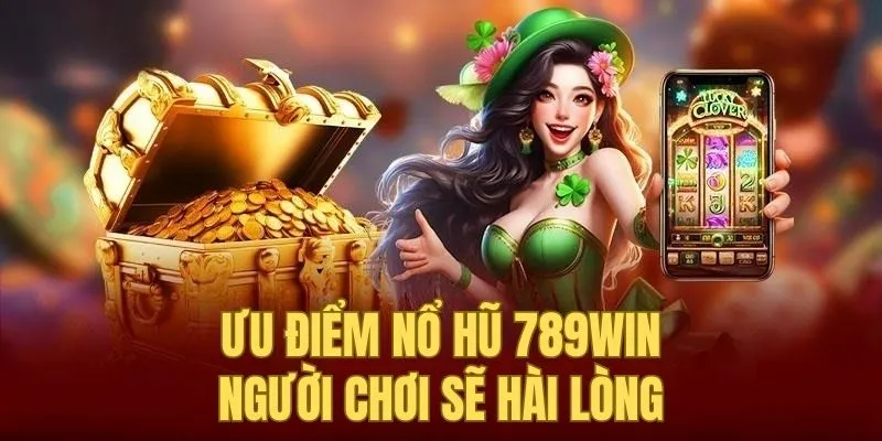 Ưu điểm vượt trội của nổ hũ 789win mang đến